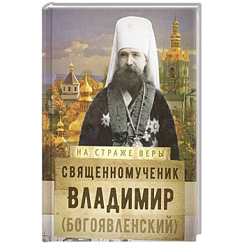 На страже Веры. Священномученик Владимир (Богоявленский) На страже Веры. Священномученик Владимир (Богоявленский)