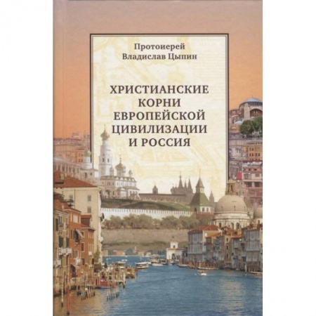 Православие, книга Христианские корни европейской цивилизации и Россия: статьи разных лет купить по скидке