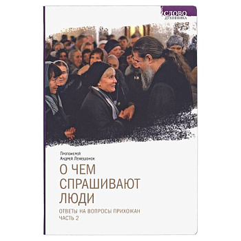 О чем спрашивают люди. Ответы на вопросы прихожан. Часть 2 О чем спрашивают люди. Ответы на вопросы прихожан. Часть 2