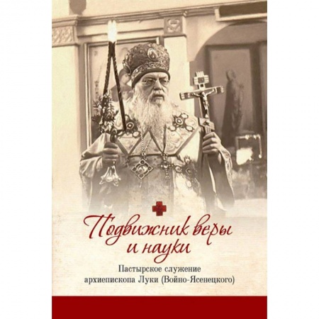 Богослужебные издания, книга Подвижник веры и науки: пастырское служение архиепископа Луки купить по скидке