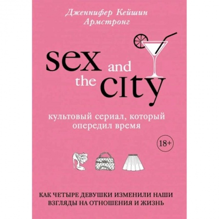 Кино. Киноискусство, книга Секс в большом городе. Культовый сериал, который опередил время. Как четыре девушки изменили наши взгляды на отношения и жизнь купить по скидке